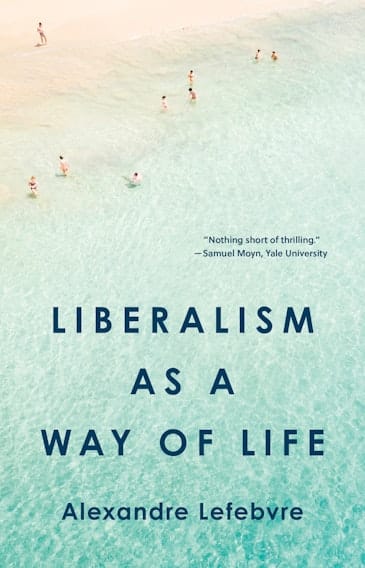 Review: Liberalism as a Way of Life, Alexandre Lefebvre